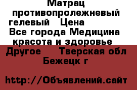 Матрац противопролежневый гелевый › Цена ­ 18 000 - Все города Медицина, красота и здоровье » Другое   . Тверская обл.,Бежецк г.